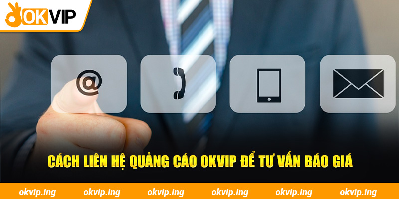 Cách liên hệ quảng cáo OKVIP để tư vấn báo giá