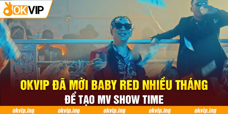 OKVIP đã mời Baby Red nhiều tháng để tạo MV Show Time