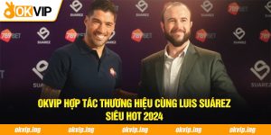 OKVIP Hợp Tác Thương Hiệu Cùng Luis Suárez - Siêu Hot 2024