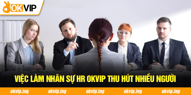 Việc làm nhân sự HR OKVIP thu hút nhiều người