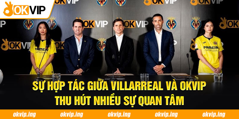 Sự hợp tác giữa Villarreal và OKVIP thu hút nhiều sự quan tâm
