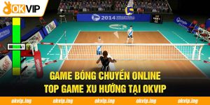 Game Bóng Chuyền Online - Top Game Xu Hướng Tại OKVIP