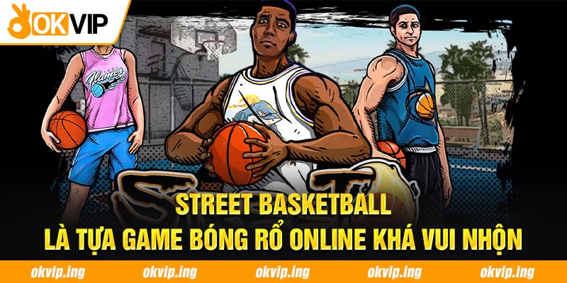 Street Basketball là tựa game bóng rổ online khá vui nhộn