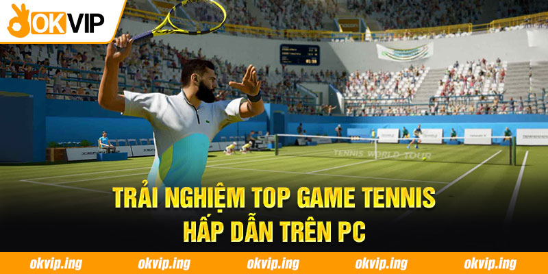 Trải nghiệm top game tennis hấp dẫn trên PC